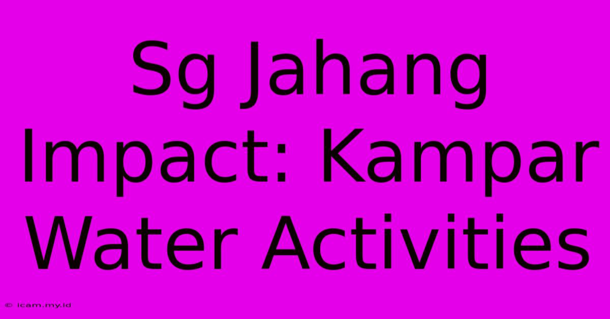 Sg Jahang Impact: Kampar Water Activities