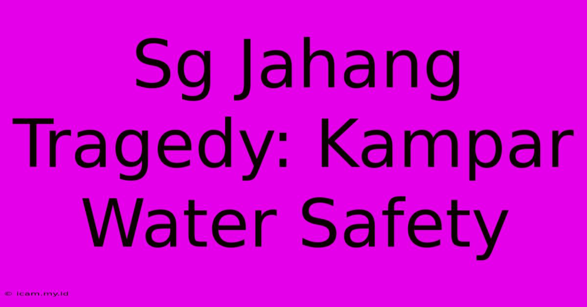 Sg Jahang Tragedy: Kampar Water Safety Sg Jahang Tragedy: Kampar Water Safety