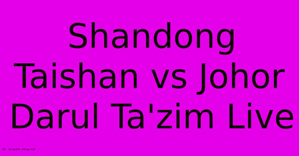 Shandong Taishan Vs Johor Darul Ta'zim Live