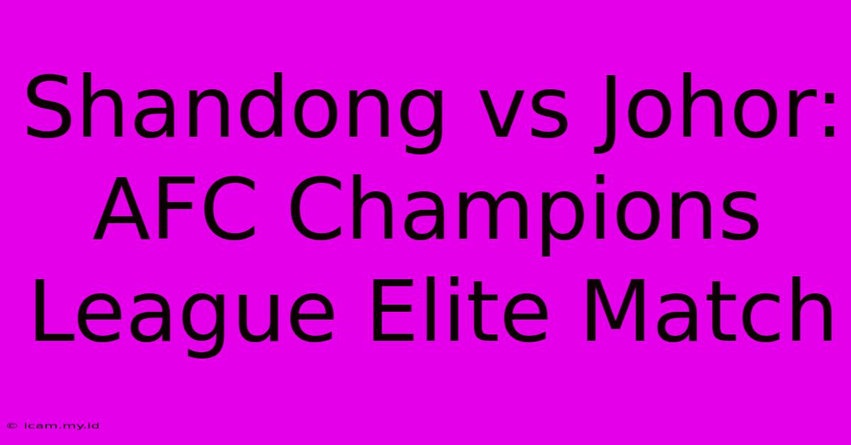 Shandong Vs Johor: AFC Champions League Elite Match