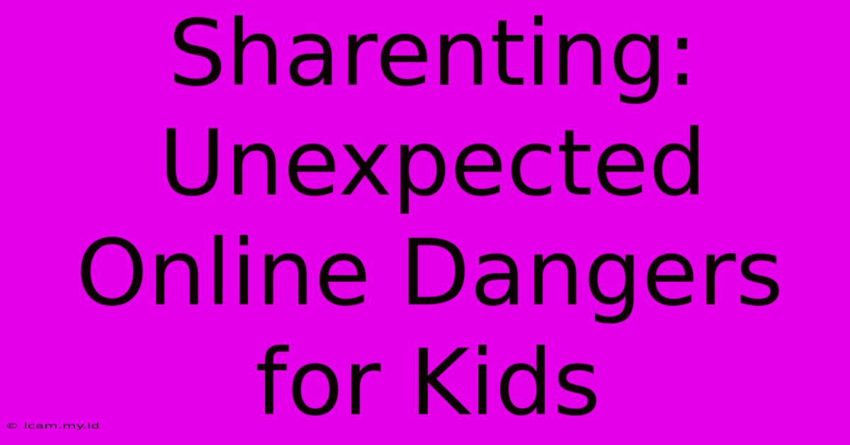 Sharenting: Unexpected Online Dangers For Kids