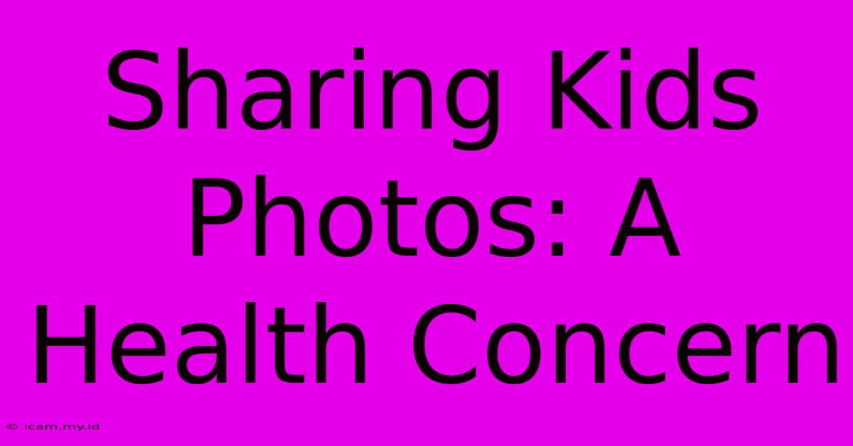 Sharing Kids Photos: A Health Concern