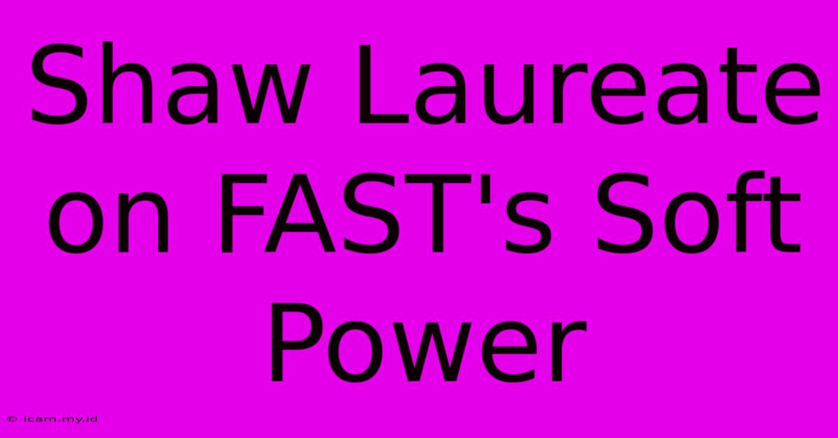 Shaw Laureate On FAST's Soft Power