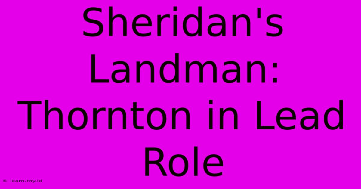 Sheridan's Landman: Thornton In Lead Role