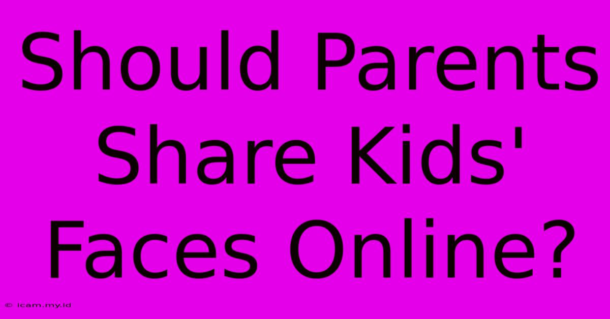 Should Parents Share Kids' Faces Online?