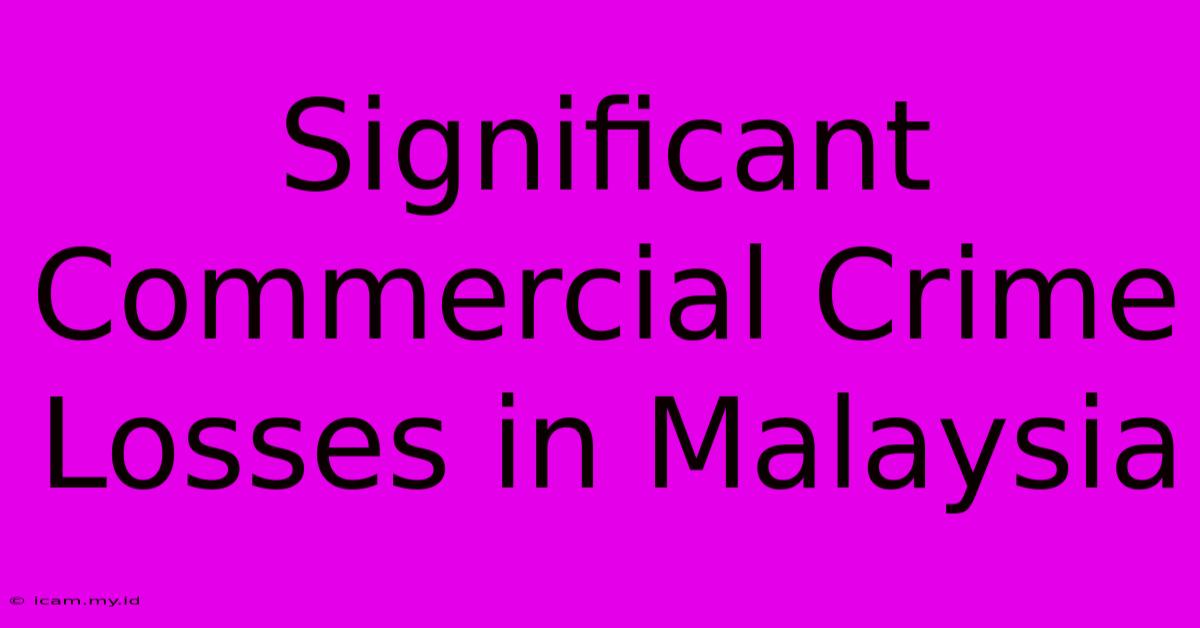 Significant Commercial Crime Losses In Malaysia