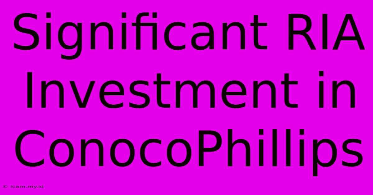 Significant RIA Investment In ConocoPhillips