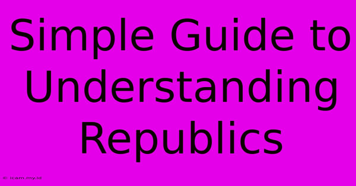 Simple Guide To Understanding Republics