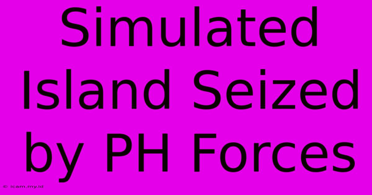 Simulated Island Seized By PH Forces