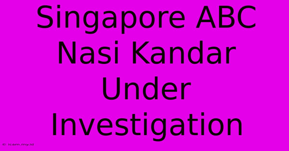 Singapore ABC Nasi Kandar Under Investigation