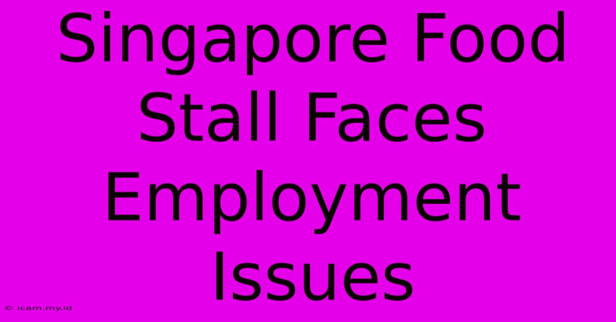 Singapore Food Stall Faces Employment Issues