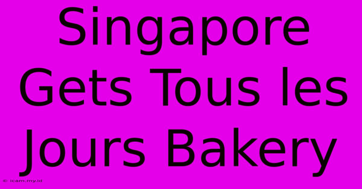 Singapore Gets Tous Les Jours Bakery