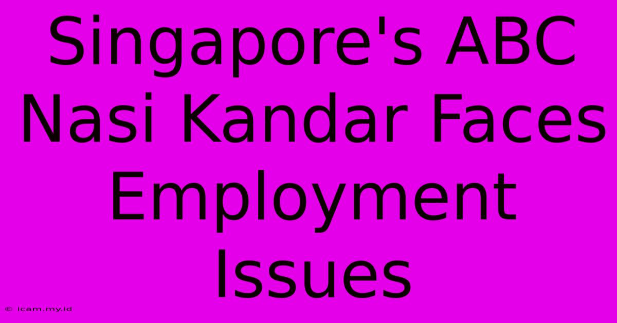 Singapore's ABC Nasi Kandar Faces Employment Issues