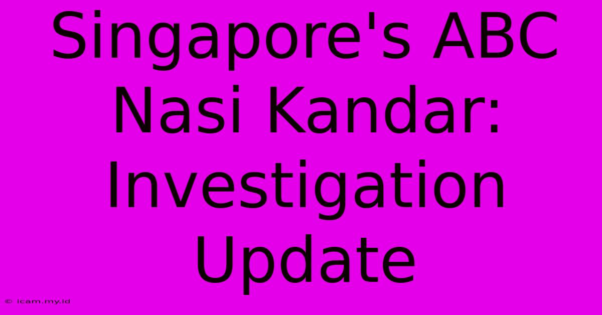 Singapore's ABC Nasi Kandar: Investigation Update