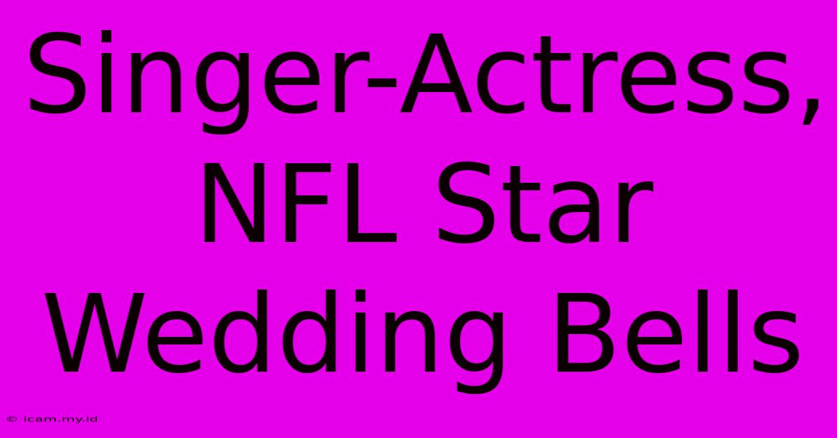 Singer-Actress, NFL Star Wedding Bells