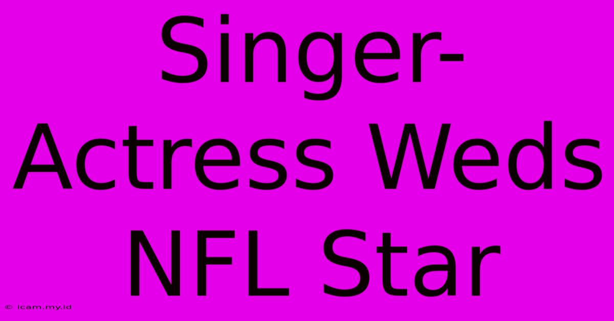 Singer-Actress Weds NFL Star