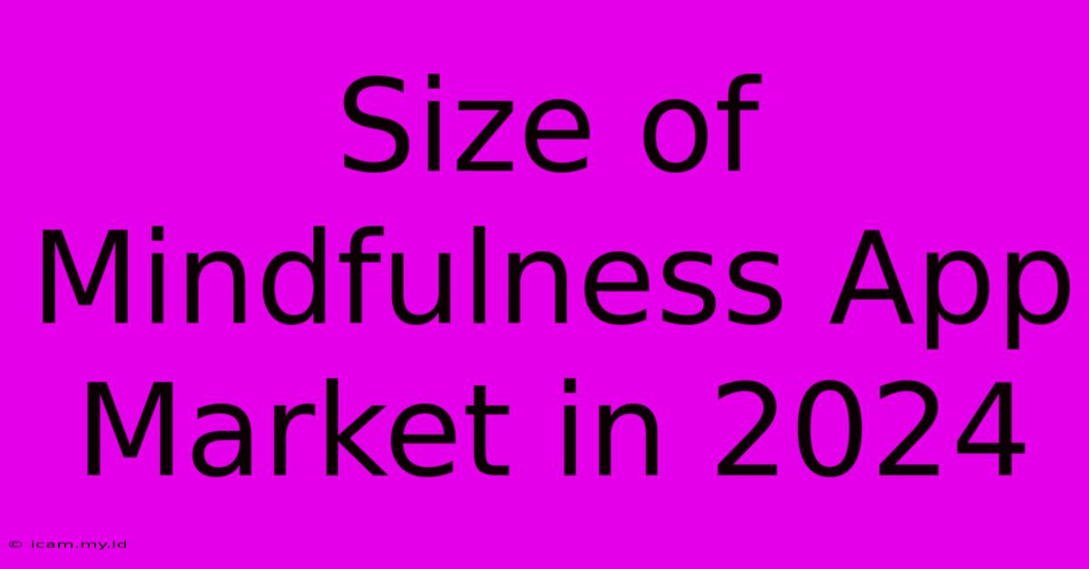 Size Of Mindfulness App Market In 2024