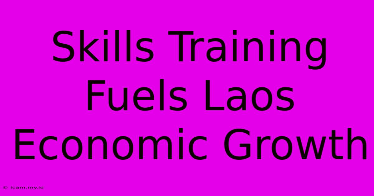 Skills Training Fuels Laos Economic Growth