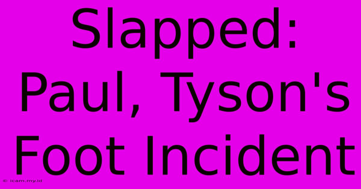 Slapped: Paul, Tyson's Foot Incident