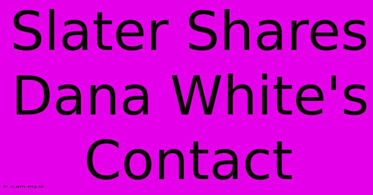 Slater Shares Dana White's Contact