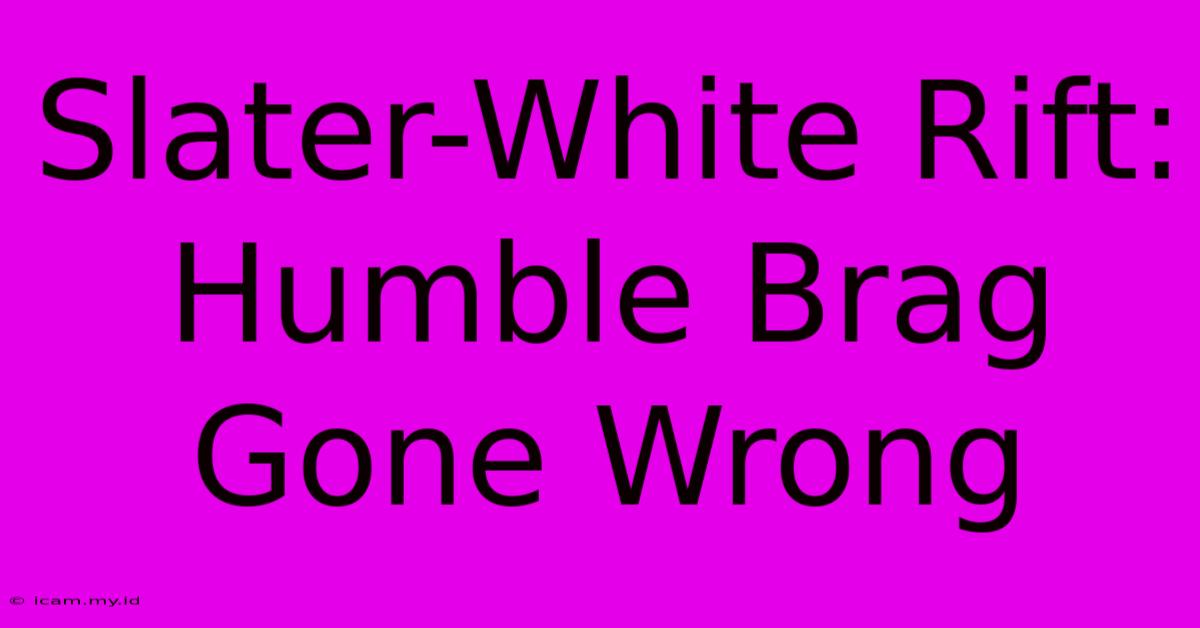 Slater-White Rift: Humble Brag Gone Wrong