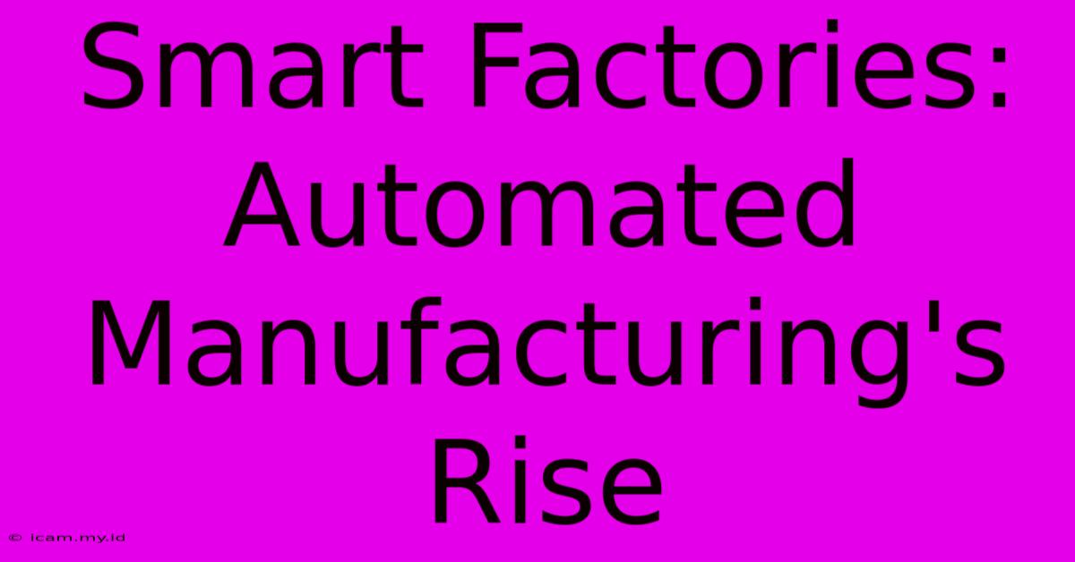 Smart Factories: Automated Manufacturing's Rise