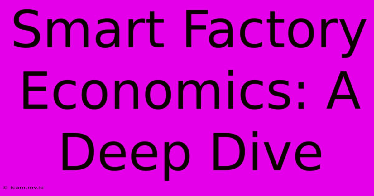 Smart Factory Economics: A Deep Dive