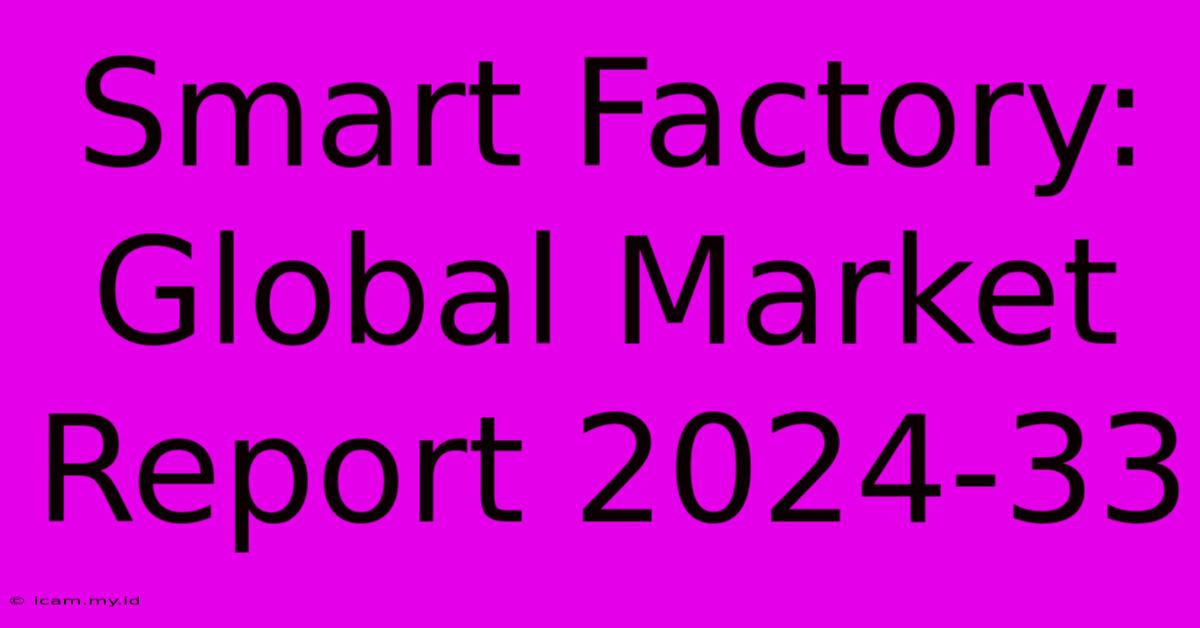 Smart Factory: Global Market Report 2024-33