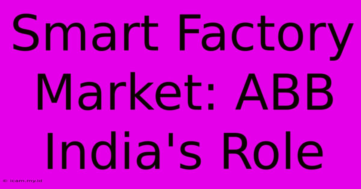 Smart Factory Market: ABB India's Role