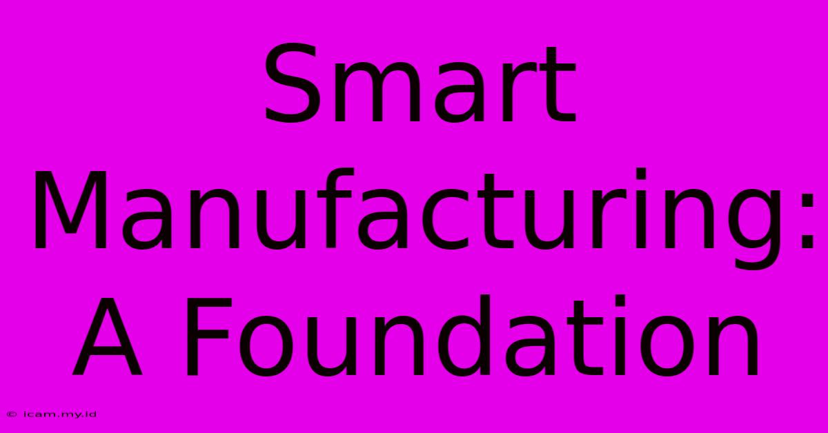 Smart Manufacturing: A Foundation