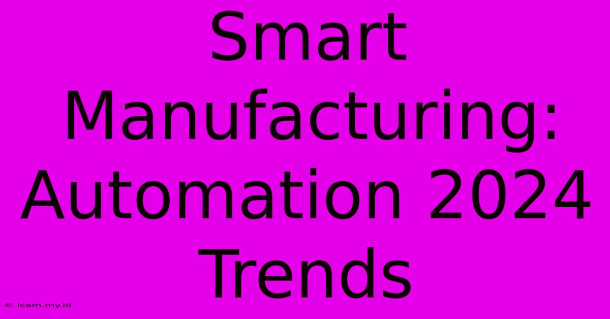 Smart Manufacturing: Automation 2024 Trends