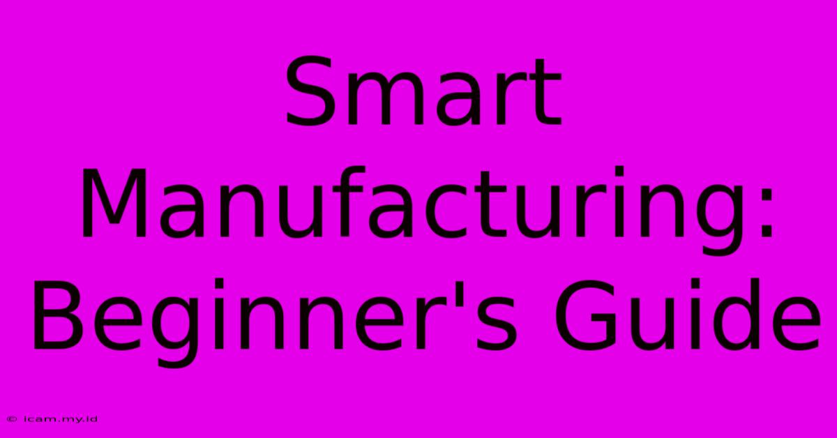 Smart Manufacturing: Beginner's Guide