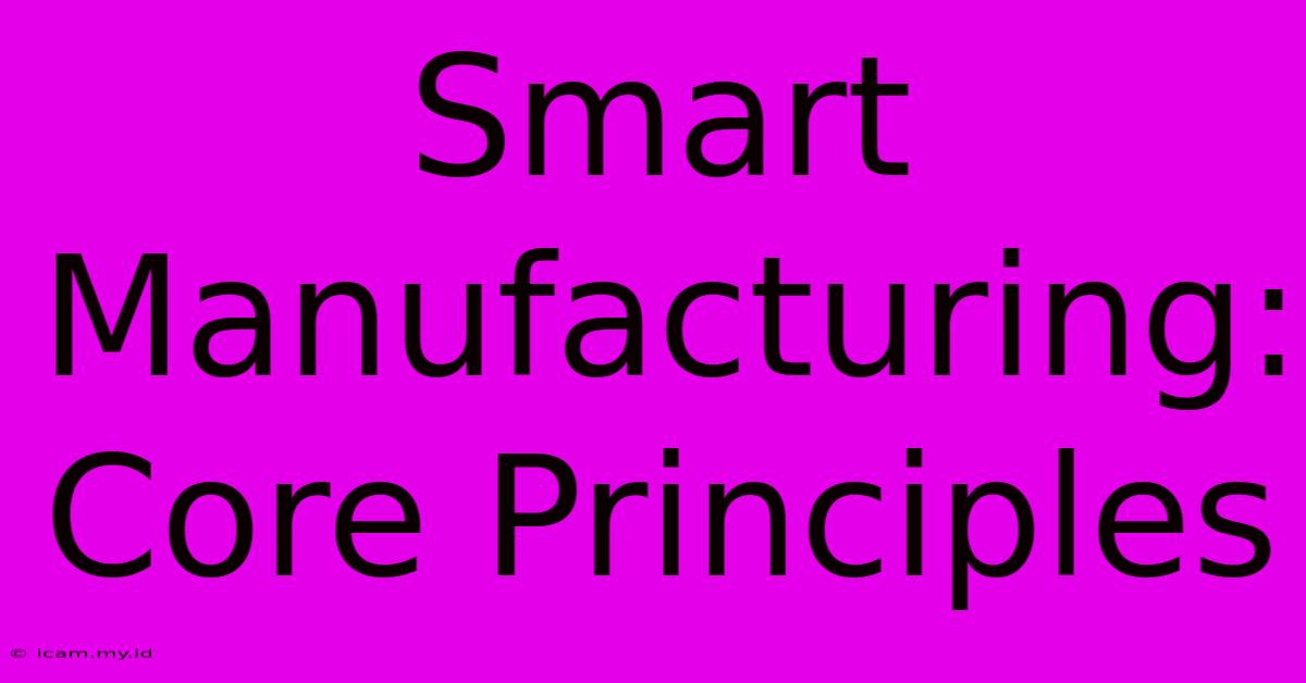 Smart Manufacturing: Core Principles