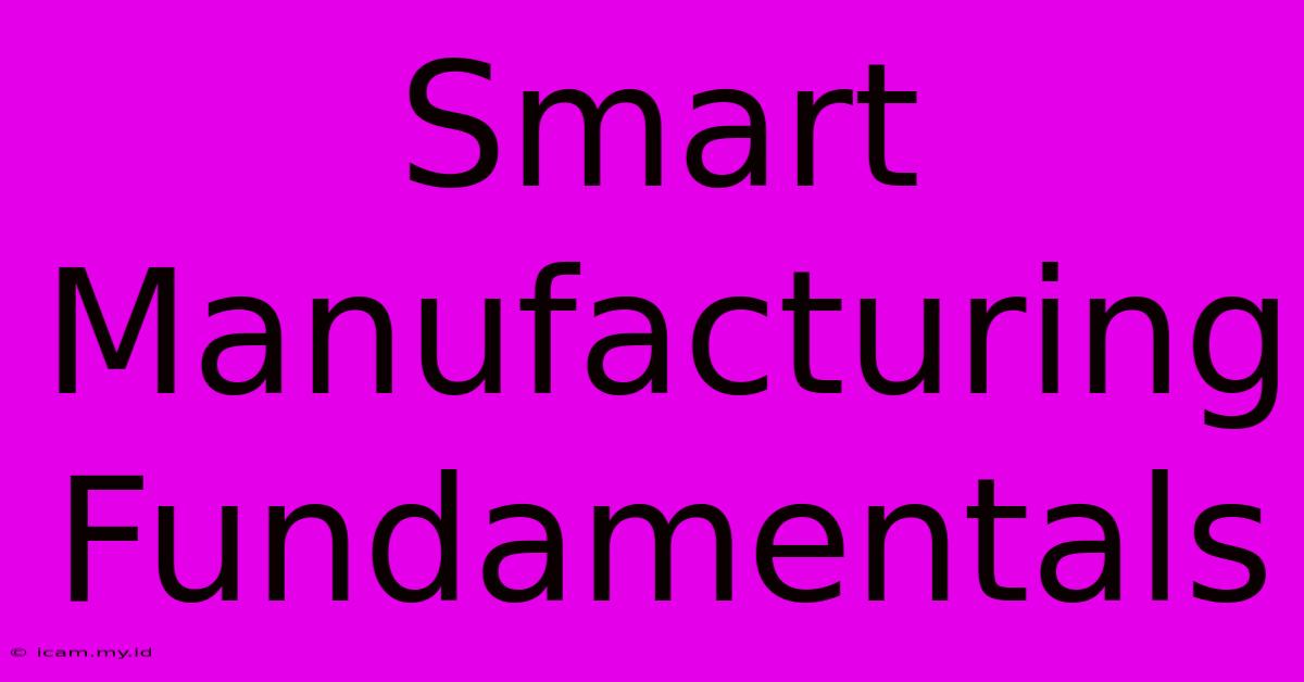 Smart Manufacturing Fundamentals