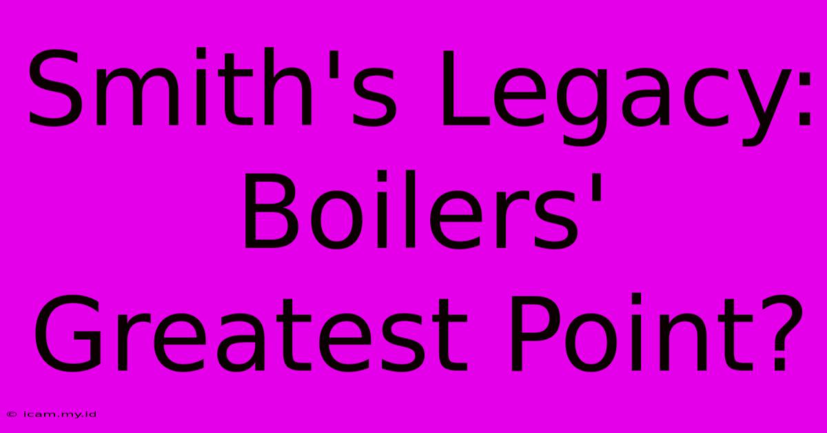 Smith's Legacy: Boilers' Greatest Point?