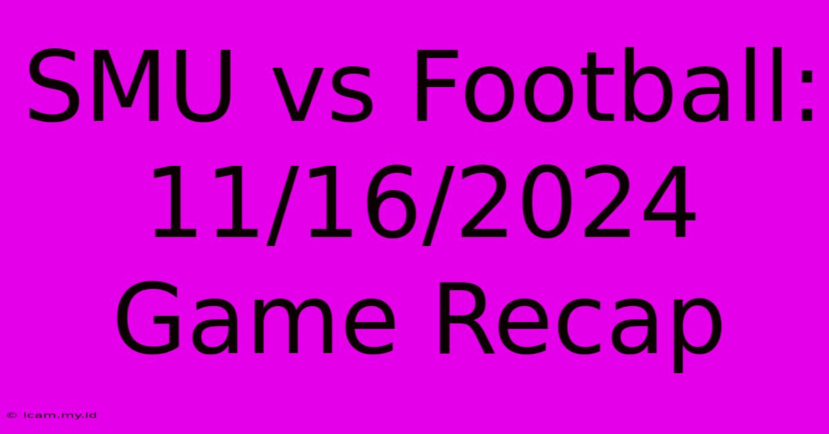 SMU Vs Football: 11/16/2024 Game Recap