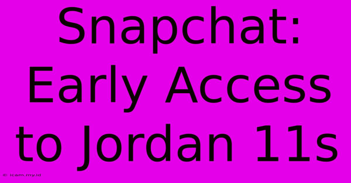 Snapchat: Early Access To Jordan 11s