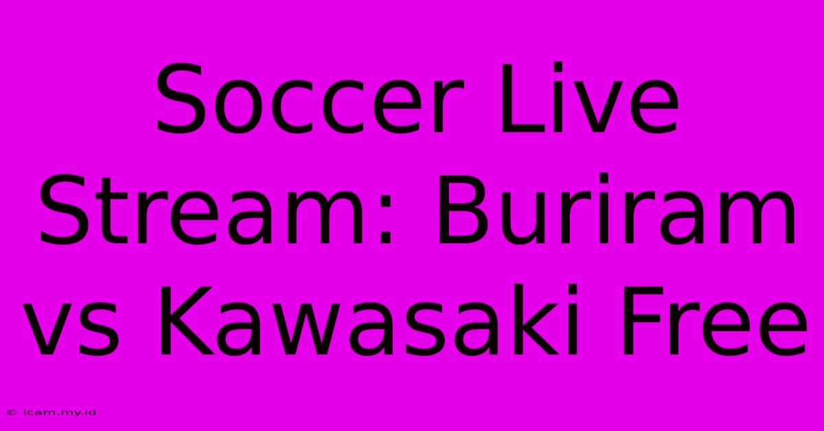 Soccer Live Stream: Buriram Vs Kawasaki Free