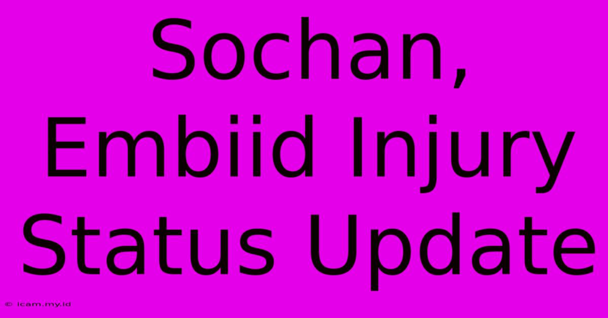 Sochan, Embiid Injury Status Update