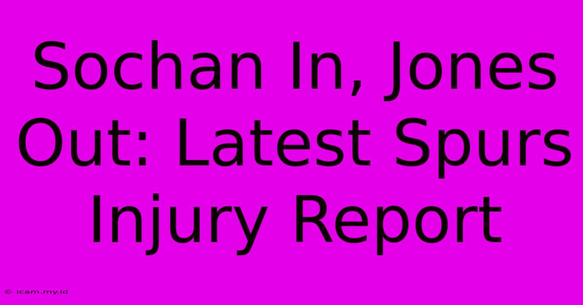 Sochan In, Jones Out: Latest Spurs Injury Report