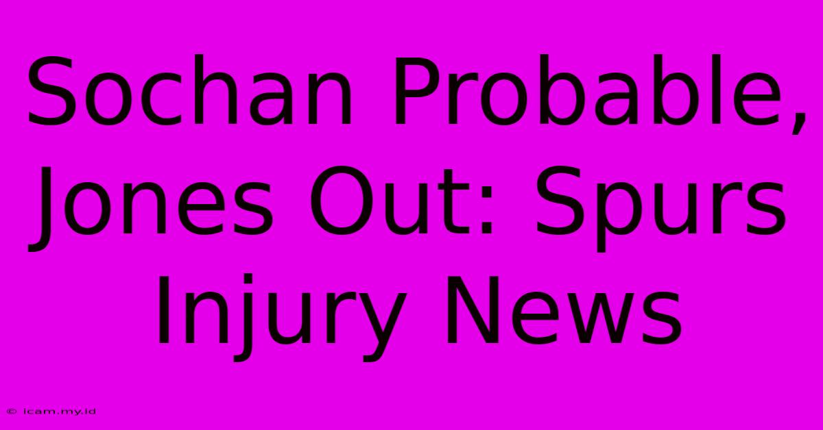 Sochan Probable, Jones Out: Spurs Injury News