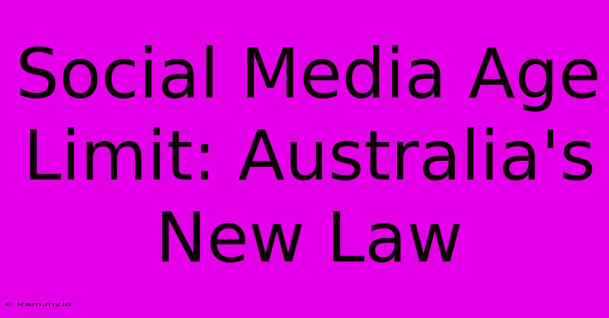 Social Media Age Limit: Australia's New Law