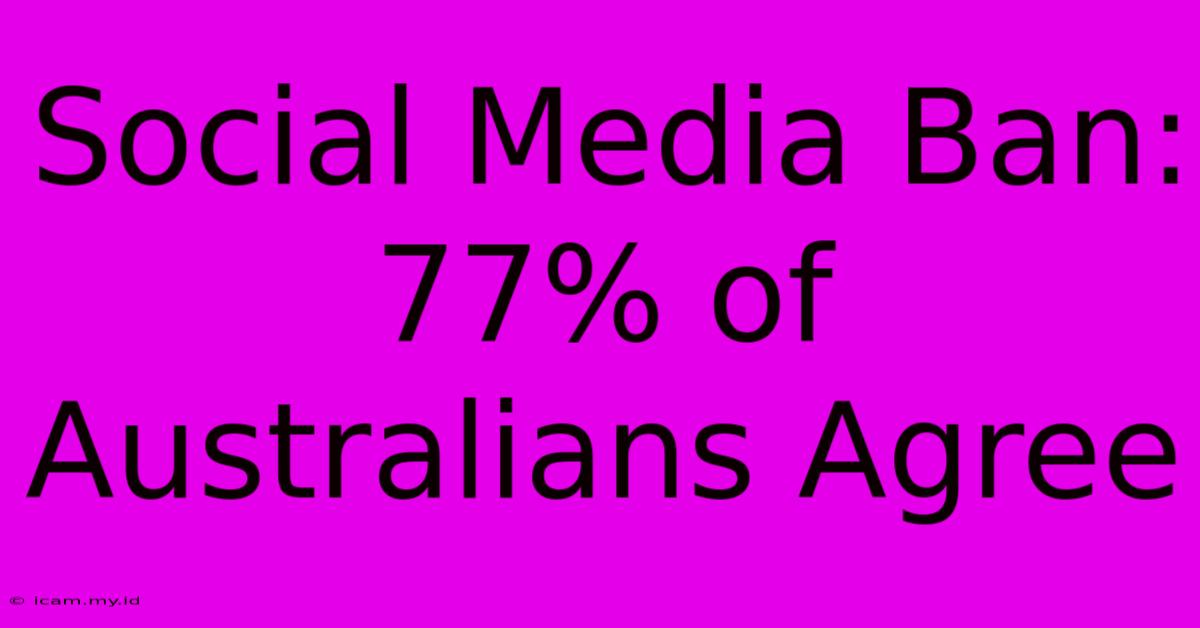 Social Media Ban: 77% Of Australians Agree