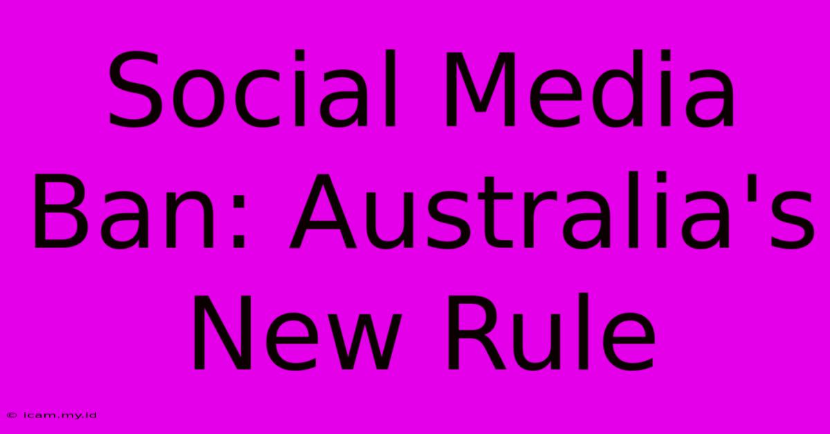 Social Media Ban: Australia's New Rule