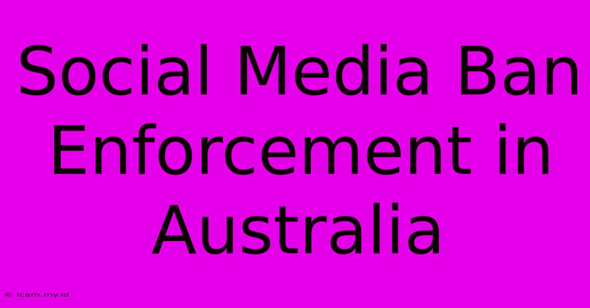 Social Media Ban Enforcement In Australia