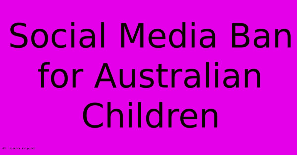 Social Media Ban For Australian Children