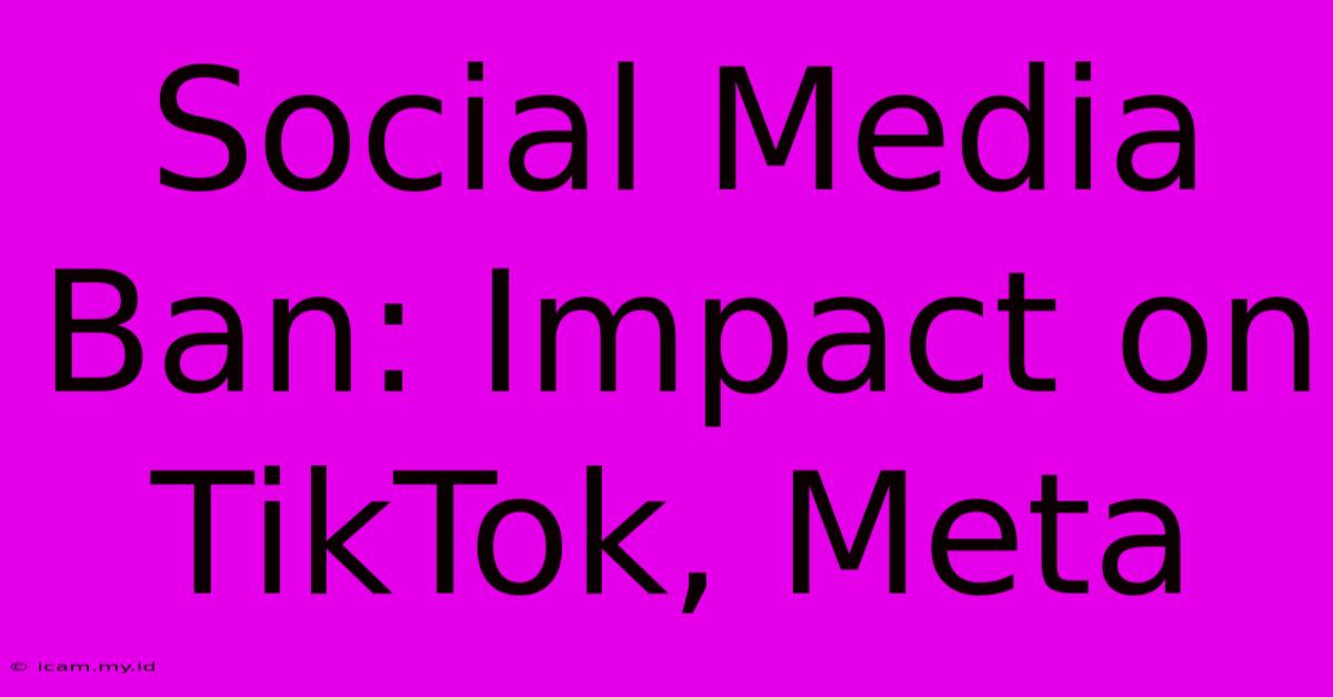 Social Media Ban: Impact On TikTok, Meta