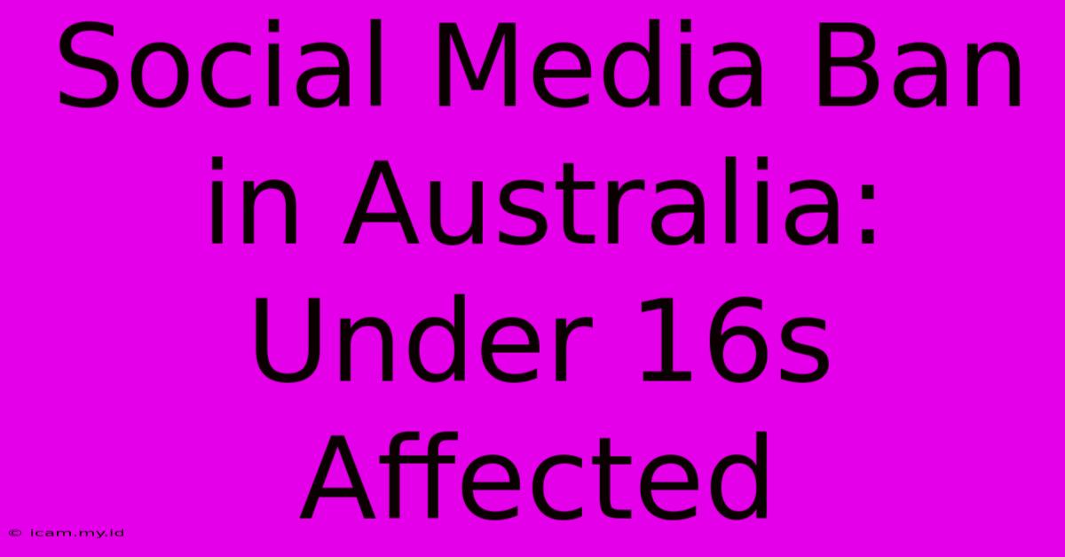 Social Media Ban In Australia: Under 16s Affected