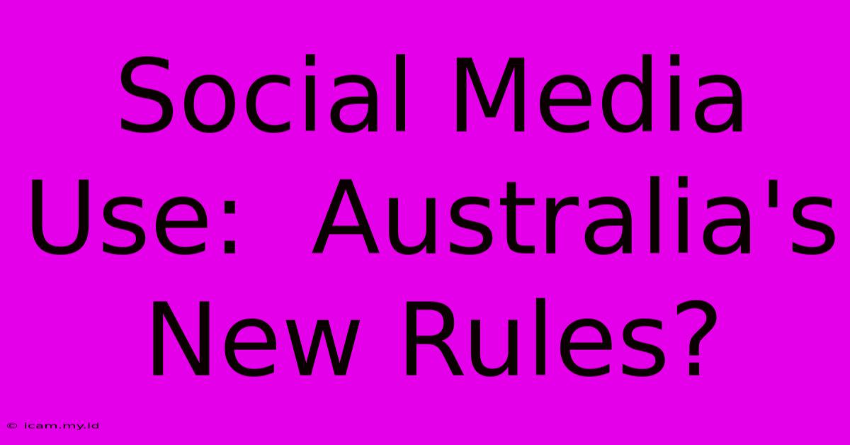 Social Media Use:  Australia's New Rules?