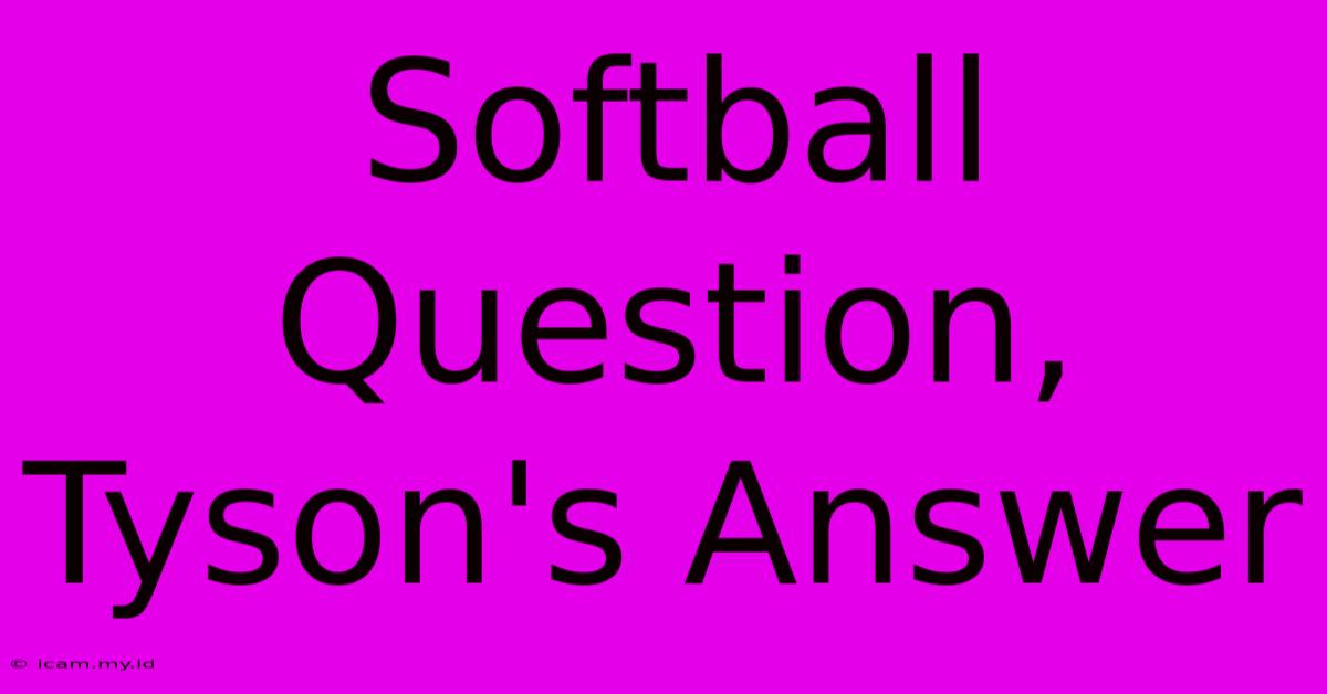 Softball Question, Tyson's Answer